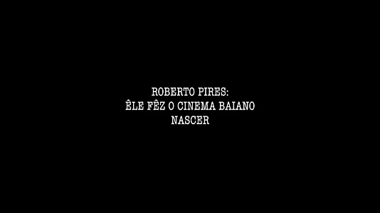 Roberto Pires: Êle Fêz O Cinema Baiano Nascer