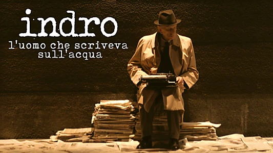 Indro - L'uomo che scriveva sull'acqua