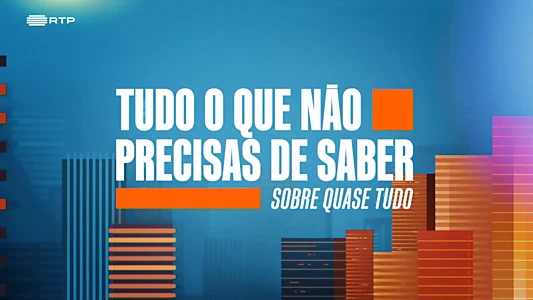 Tudo o Que Não Precisas de Saber Sobre Quase Tudo