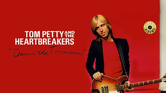 Classic Albums: Tom Petty & The Heartbreakers - Damn the Torpedoes