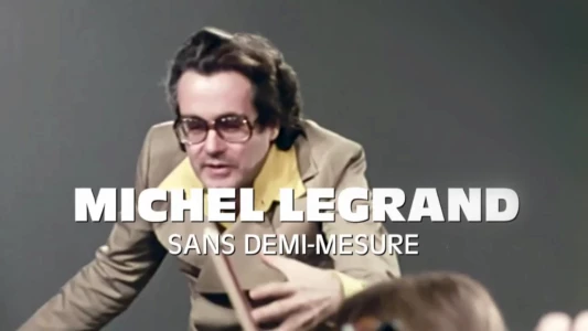Michel Legrand, sans demi-mesure
