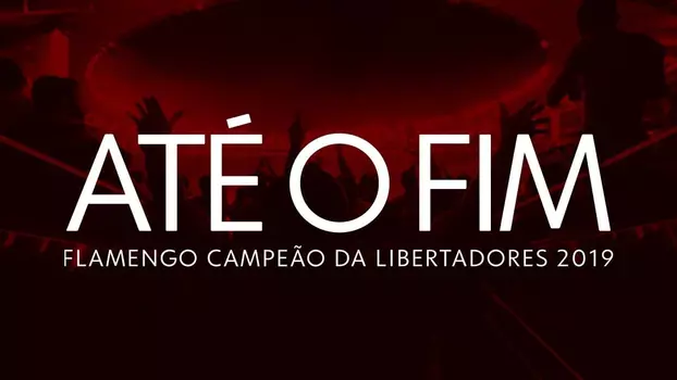 Até o Fim - Flamengo Campeão da Libertadores 2019