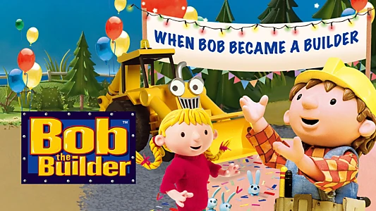 Bob the Builder: When Bob Became a Builder