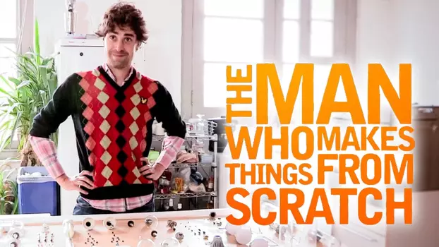 The Man Who Makes Things From Scratch