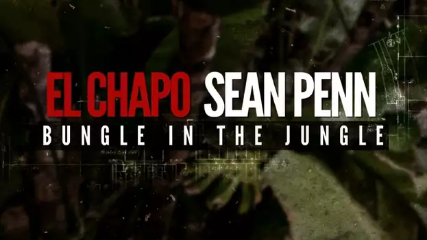 El Chapo & Sean Penn: Bungle in the Jungle