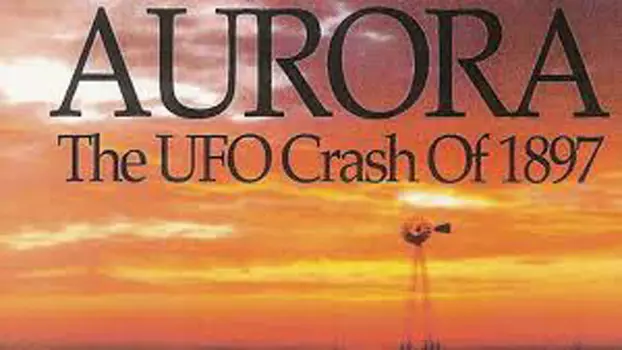Watch Aurora: The UFO Crash of 1897 Trailer