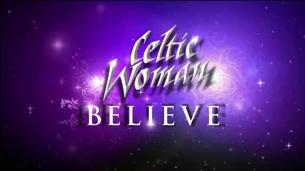 Watch Celtic Woman: Believe Trailer