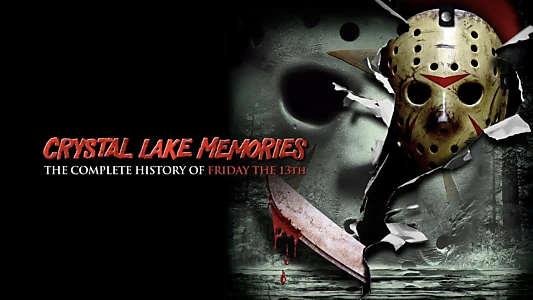 Crystal Lake Memories: The Complete History of Friday the 13th