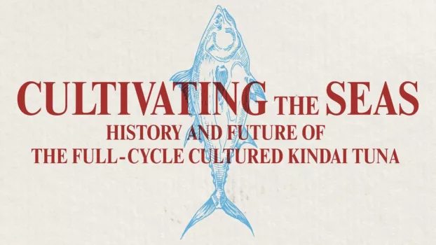 Cultivating the Seas: History and Future of the Full-Cycle Cultured Kindai Tuna