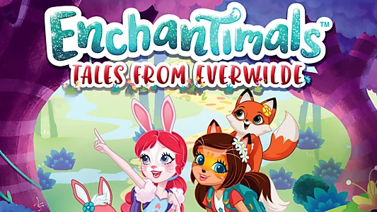 Enchantimals: Tales From Everwilde