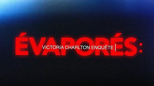 Évaporés : Victoria Charlton enquête