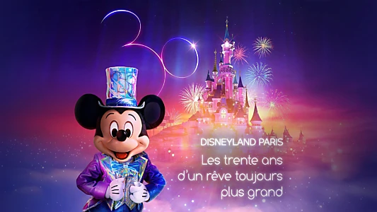 Disneyland Paris : Les trente ans d'un rêve toujours plus grand