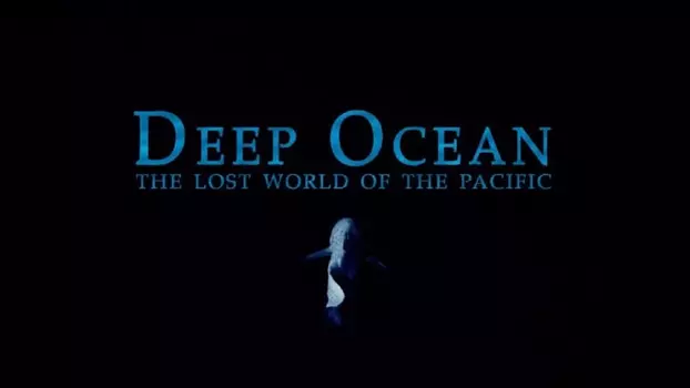 Watch Deep Ocean: The Lost World of the Pacific Trailer