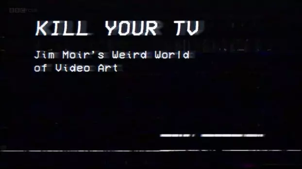 Kill Your TV: Jim Moir’s Weird World of Video Art