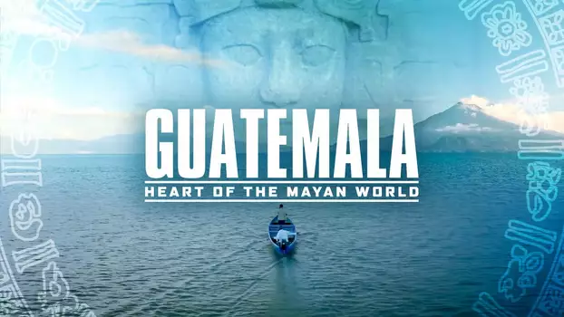 Guatemala: Heart of the Mayan World