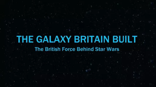 Watch The Galaxy Britain Built: The British Force Behind Star Wars Trailer