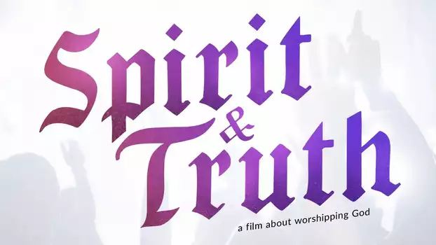 Watch Spirit & Truth Trailer