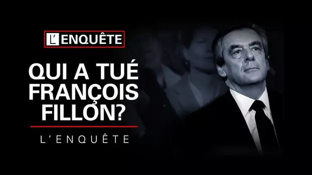Qui a tué François Fillon ? L'Enquête