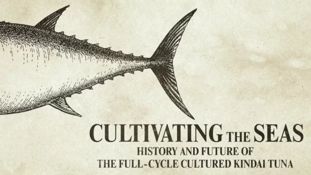 Cultivating the Seas: History and Future of the Full-Cycle Cultured Kindai Tuna