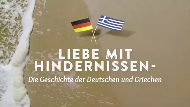 Liebe mit Hindernissen: Die Geschichte der Deutschen und Griechen
