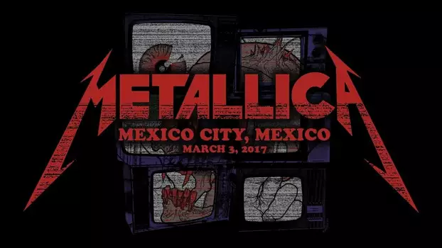 Metallica: Live in Mexico City, Mexico - March 3, 2017