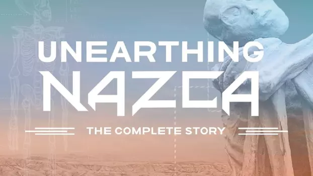 Unearthing Nazca: The Complete Story