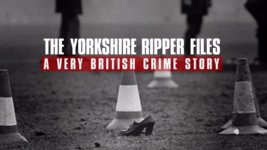 The Yorkshire Ripper Files: A Very British Crime Story