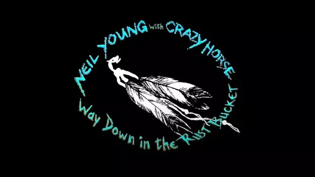 Watch Neil Young & Crazy Horse: Way Down in the Rust Bucket Trailer