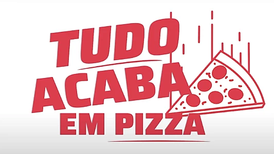 Tudo Acaba Em Pizza