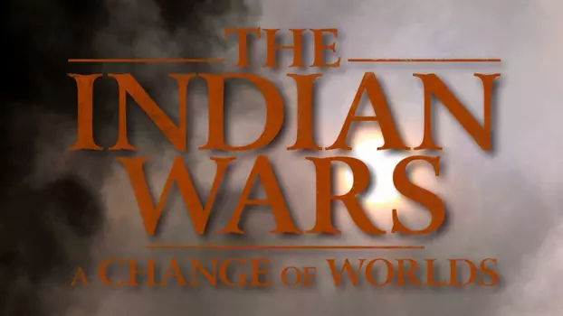 The Indian Wars - A Change of Worlds