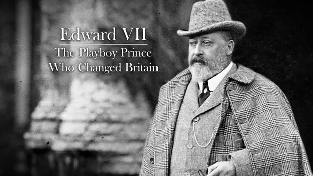 Edward VII: The Playboy Prince Who Changed Britain