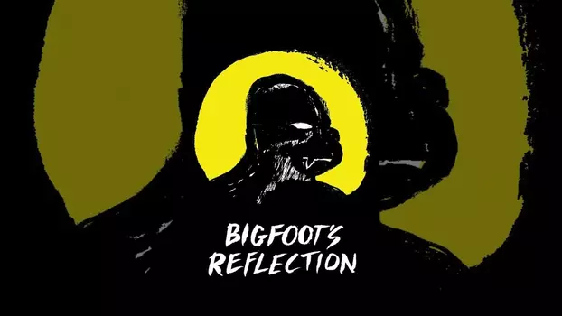 Watch Bigfoot's Reflection Trailer