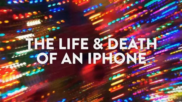 Watch The Life & Death of an iPhone Trailer