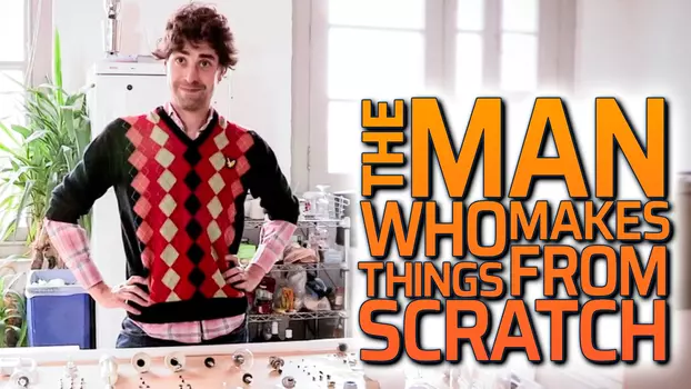 The Man Who Makes Things From Scratch