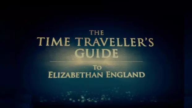 The Time Traveller's Guide To Elizabethan England