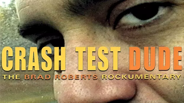 Crash Test Dude: The Brad Roberts Rockumentary