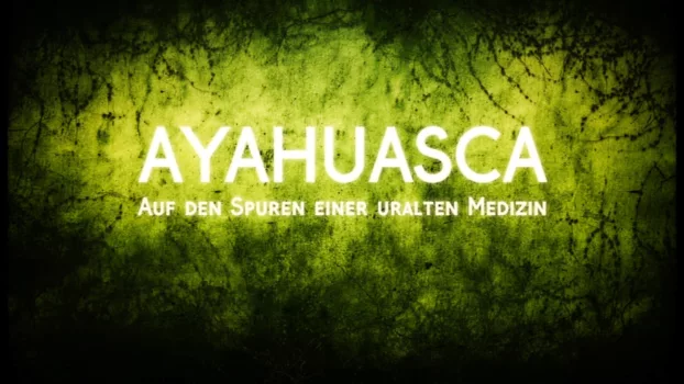 Ayahuasca: Einer uralten Medizin auf der Spur
