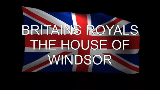 Britain's Royals: The House of Windsor