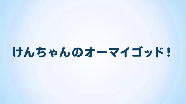 けんちゃんのオーマイゴッド!