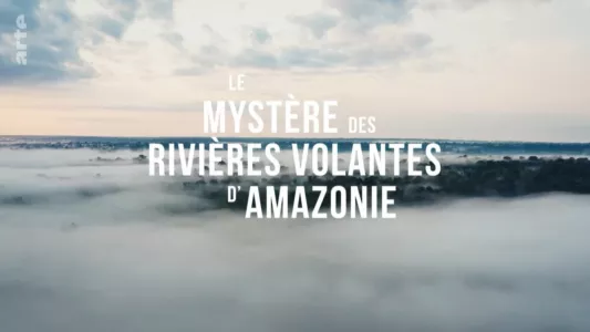 Le Mystère des rivières volantes d'Amazonie