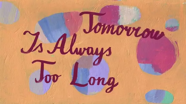 Tomorrow Is Always Too Long