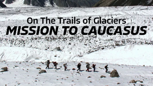 Watch On the Trails of Glaciers: Mission to Caucasus Trailer