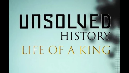 Unsolved History: Life of a King