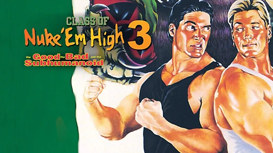 Class of Nuke 'Em High 3: The Good, the Bad and the Subhumanoid