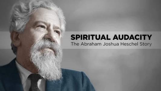 Spiritual Audacity: The Abraham Joshua Heschel Story
