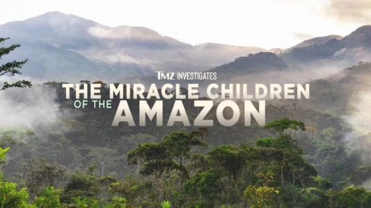 TMZ Investigates: The Miracle Children of the Amazon