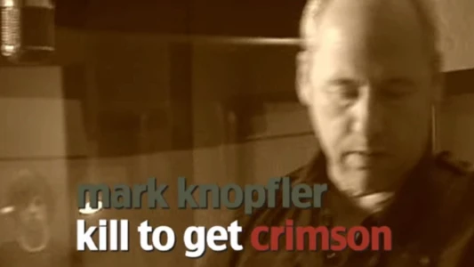 Mark Knopfler: Kill to Get Crimson - A Documentary