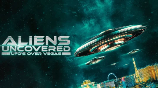 Aliens Uncovered: UFOs Over Vegas