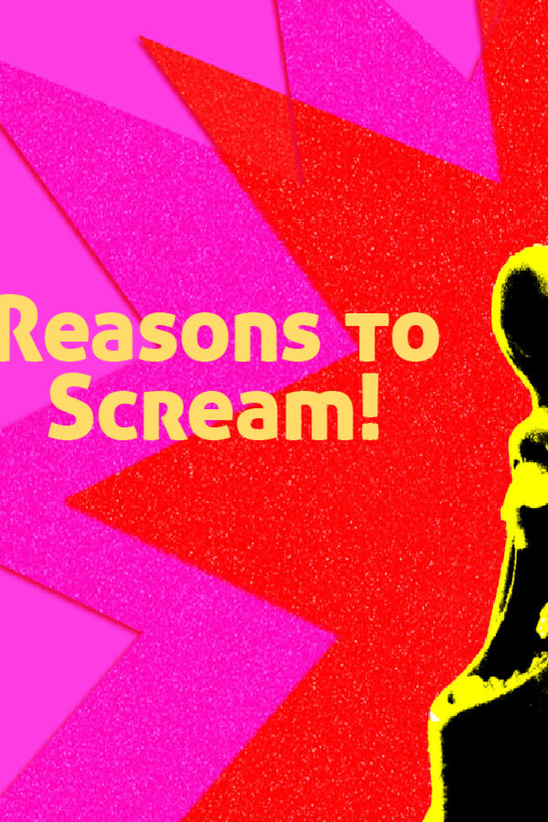 Reasons to Scream!