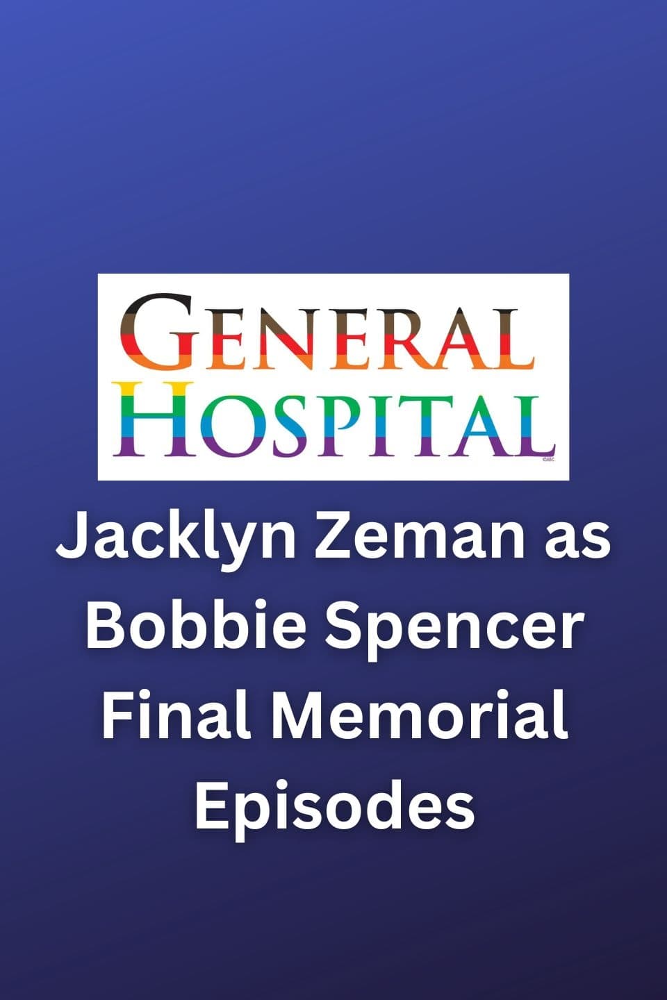 General Hospital Jacklyn Zeman as Bobbie Spencer Final Memorial Episodes